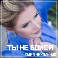 Юлия Михальчик - Ты не бойся