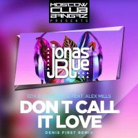 Edx & Jonas Blue feat. Alex Mills - Don't Call It Love (Denis First Remix)