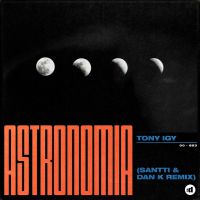 Tony Igy - Astronomia (Santti & Dan K Remix)