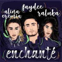 Faydee feat. Alina Eremia & Raluka - Enchanté